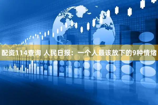 配资114查询 人民日报:一个人最该放下的9种情绪