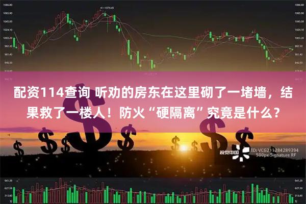 配资114查询 听劝的房东在这里砌了一堵墙，结果救了一楼人！防火“硬隔离”究竟是什么？